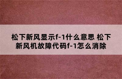 松下新风显示f-1什么意思 松下新风机故障代码f-1怎么消除